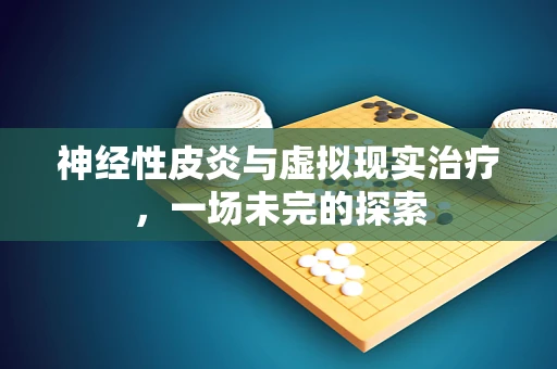 神经性皮炎与虚拟现实治疗，一场未完的探索