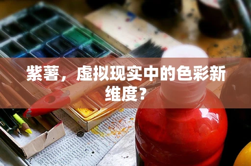 紫薯，虚拟现实中的色彩新维度？