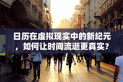 日历在虚拟现实中的新纪元，如何让时间流逝更真实？