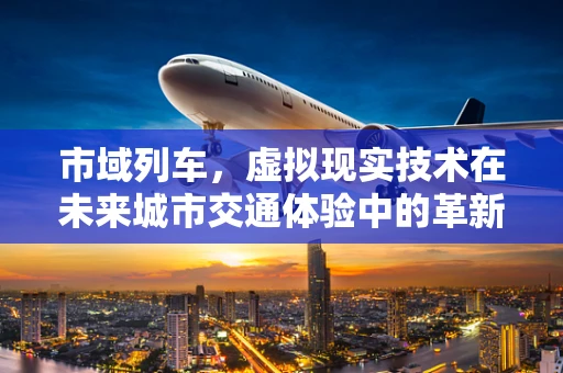 市域列车，虚拟现实技术在未来城市交通体验中的革新之路？