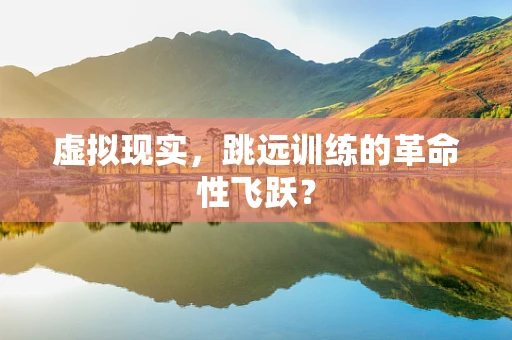 虚拟现实，跳远训练的革命性飞跃？