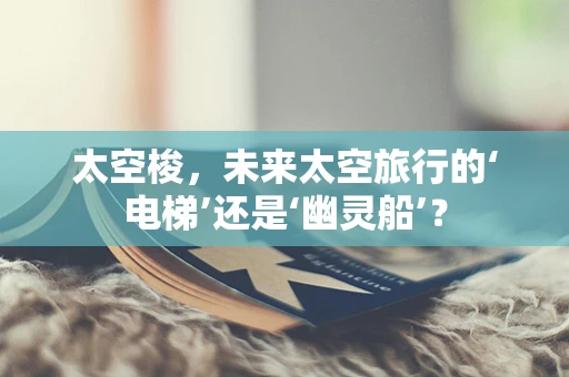太空梭，未来太空旅行的‘电梯’还是‘幽灵船’？