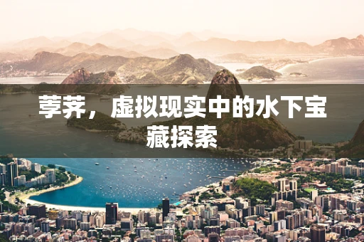 荸荠，虚拟现实中的水下宝藏探索