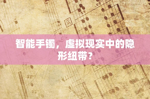 智能手镯，虚拟现实中的隐形纽带？