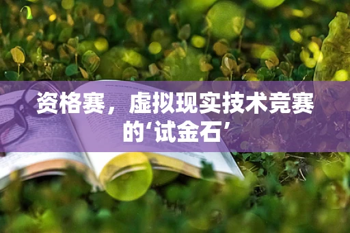 资格赛，虚拟现实技术竞赛的‘试金石’
