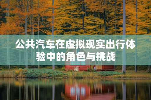 公共汽车在虚拟现实出行体验中的角色与挑战