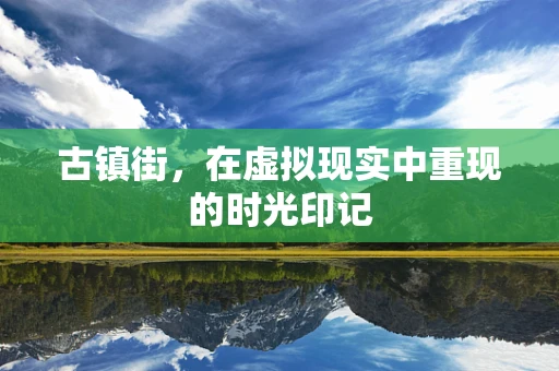 古镇街，在虚拟现实中重现的时光印记
