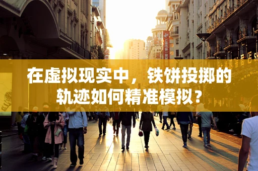 在虚拟现实中，铁饼投掷的轨迹如何精准模拟？