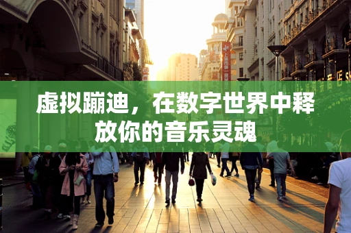 虚拟蹦迪，在数字世界中释放你的音乐灵魂