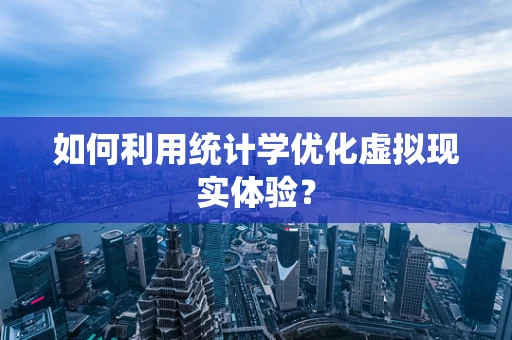 如何利用统计学优化虚拟现实体验？