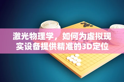 激光物理学，如何为虚拟现实设备提供精准的3D定位？