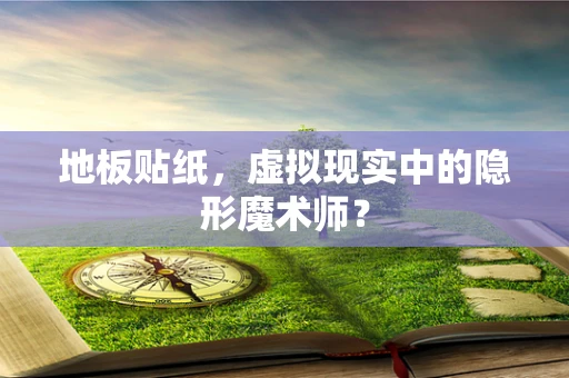 地板贴纸，虚拟现实中的隐形魔术师？