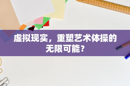 虚拟现实，重塑艺术体操的无限可能？