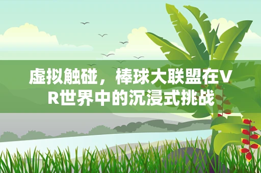 虚拟触碰，棒球大联盟在VR世界中的沉浸式挑战