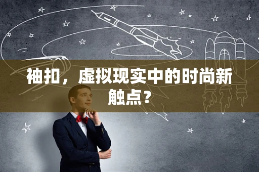 袖扣，虚拟现实中的时尚新触点？