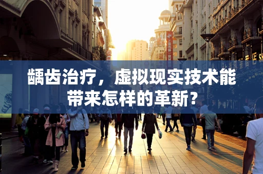 龋齿治疗，虚拟现实技术能带来怎样的革新？