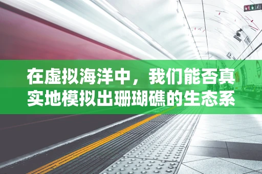 在虚拟海洋中，我们能否真实地模拟出珊瑚礁的生态系统？