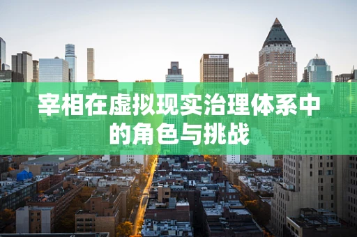 宰相在虚拟现实治理体系中的角色与挑战