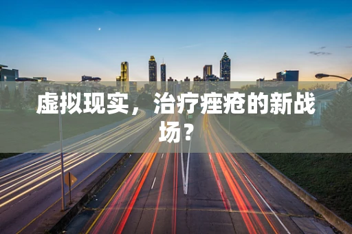 虚拟现实，治疗痤疮的新战场？