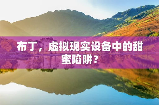 布丁，虚拟现实设备中的甜蜜陷阱？