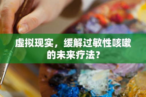 虚拟现实，缓解过敏性咳嗽的未来疗法？