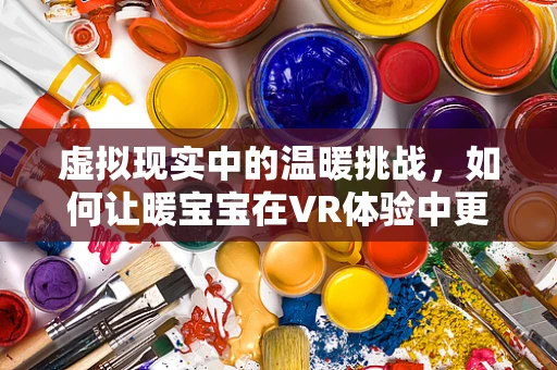 虚拟现实中的温暖挑战，如何让暖宝宝在VR体验中更真实？