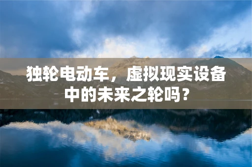 独轮电动车，虚拟现实设备中的未来之轮吗？