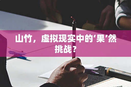 山竹，虚拟现实中的‘果’然挑战？