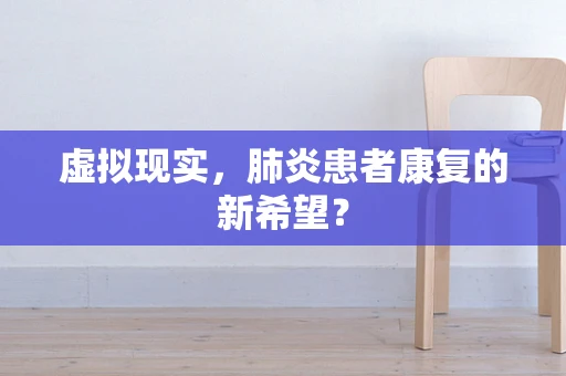 虚拟现实，肺炎患者康复的新希望？