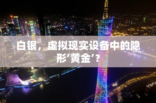 白银，虚拟现实设备中的隐形‘黄金’？