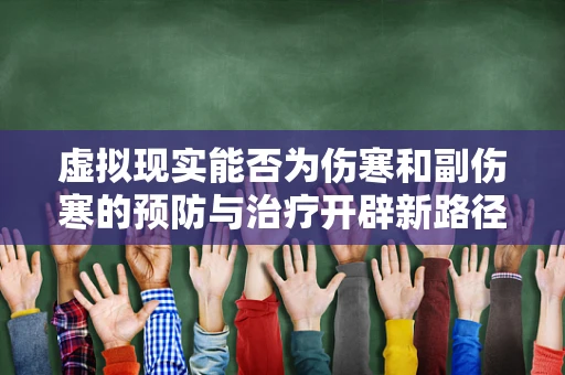 虚拟现实能否为伤寒和副伤寒的预防与治疗开辟新路径？
