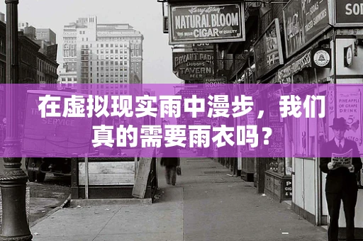 在虚拟现实雨中漫步，我们真的需要雨衣吗？