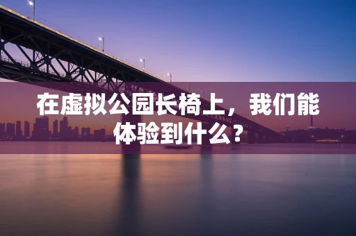 在虚拟公园长椅上，我们能体验到什么？