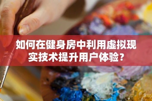 如何在健身房中利用虚拟现实技术提升用户体验？