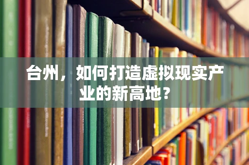 台州，如何打造虚拟现实产业的新高地？