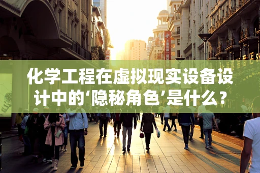 化学工程在虚拟现实设备设计中的‘隐秘角色’是什么？