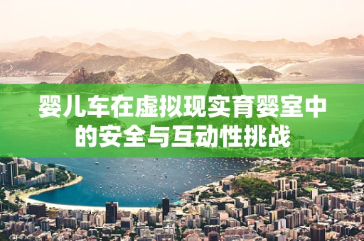 婴儿车在虚拟现实育婴室中的安全与互动性挑战