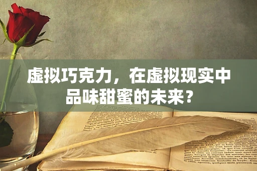 虚拟巧克力，在虚拟现实中品味甜蜜的未来？