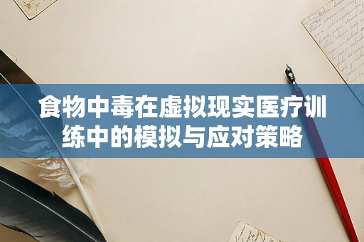 食物中毒在虚拟现实医疗训练中的模拟与应对策略
