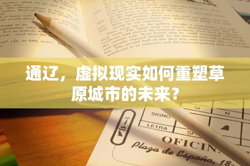 通辽，虚拟现实如何重塑草原城市的未来？