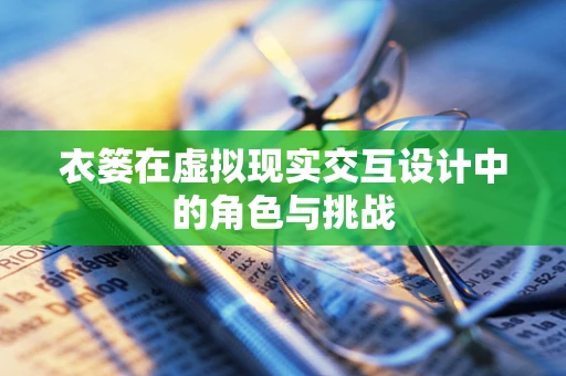 衣篓在虚拟现实交互设计中的角色与挑战