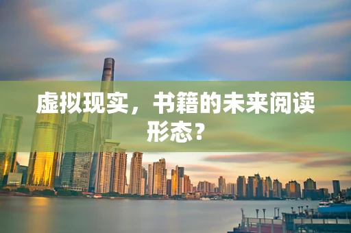 虚拟现实，书籍的未来阅读形态？