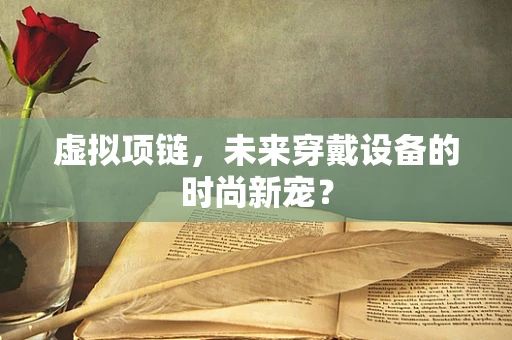 虚拟项链，未来穿戴设备的时尚新宠？