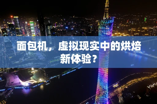 面包机，虚拟现实中的烘焙新体验？
