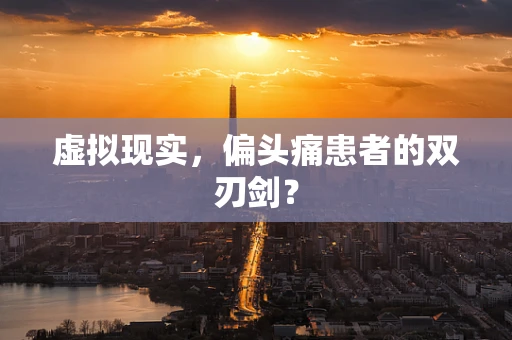 虚拟现实，偏头痛患者的双刃剑？