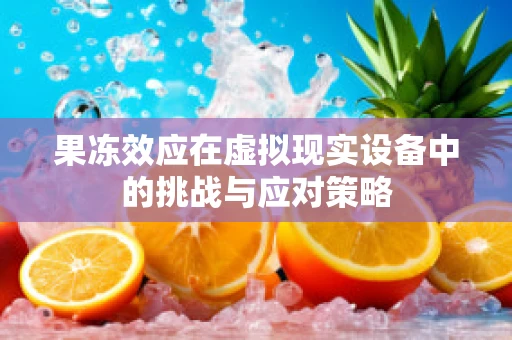 果冻效应在虚拟现实设备中的挑战与应对策略