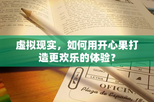 虚拟现实，如何用开心果打造更欢乐的体验？