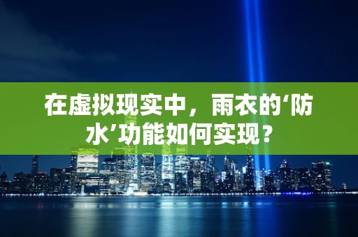 在虚拟现实中，雨衣的‘防水’功能如何实现？