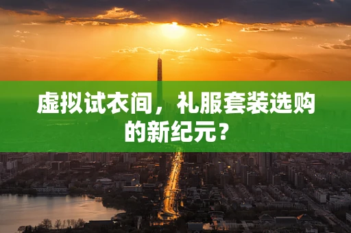 虚拟试衣间，礼服套装选购的新纪元？