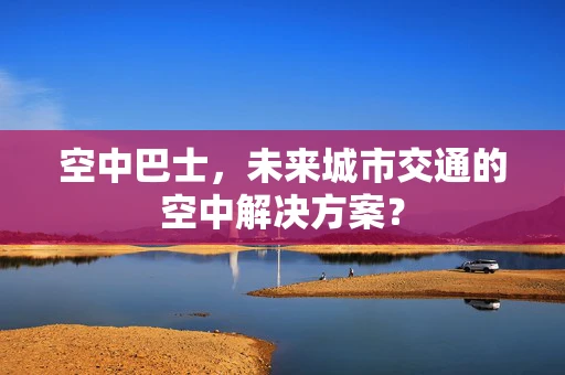 空中巴士，未来城市交通的空中解决方案？